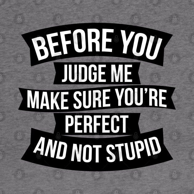 Before you judge me make sure you're perfect and not stupid by jqkart